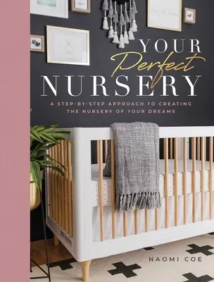 Twoje idealne przedszkole: Podejście krok po kroku do stworzenia wymarzonego pokoju dziecięcego - Your Perfect Nursery: A Step-By-Step Approach to Creating the Nursery of Your Dreams