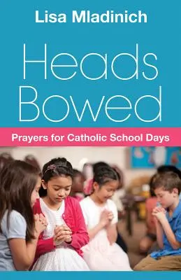 Głowy pochylone: Modlitwy na dni szkoły katolickiej - Heads Bowed: Prayers for Catholic School Days