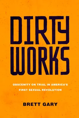Dirty Works: Obsceniczność na procesie podczas pierwszej rewolucji seksualnej w Ameryce - Dirty Works: Obscenity on Trial in America's First Sexual Revolution