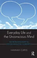 Życie codzienne i nieświadomy umysł: Wprowadzenie do koncepcji psychoanalitycznych - Everyday Life and the Unconscious Mind: An Introduction to Psychoanalytic Concepts