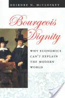 Burżuazyjna godność: Dlaczego ekonomia nie potrafi wyjaśnić współczesnego świata - Bourgeois Dignity: Why Economics Can't Explain the Modern World