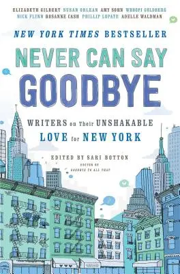 Never Can Say Goodbye: Pisarze o swojej niezachwianej miłości do Nowego Jorku - Never Can Say Goodbye: Writers on Their Unshakable Love for New York