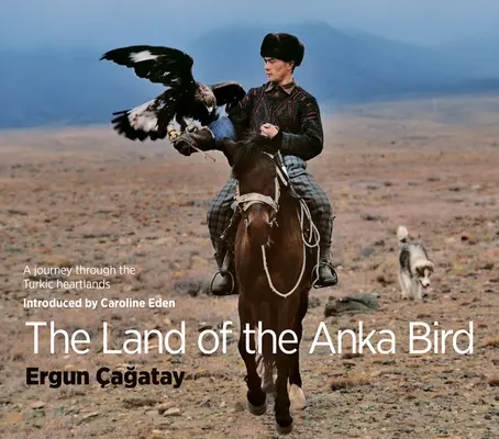 The Land of the Anka Bird: Podróż przez tureckie krainy - The Land of the Anka Bird: A Journey Through the Turkic Heartlands