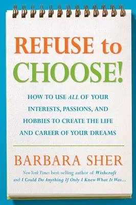 Odmów wyboru! Wykorzystaj wszystkie swoje zainteresowania, pasje i hobby, aby stworzyć życie i karierę swoich marzeń - Refuse to Choose!: Use All of Your Interests, Passions, and Hobbies to Create the Life and Career of Your Dreams