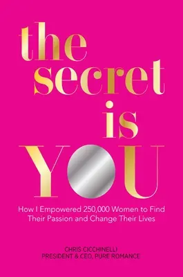 The Secret Is You: Jak wzmocniłem 250 000 kobiet, aby odnalazły swoją pasję i zmieniły swoje życie - The Secret Is You: How I Empowered 250,000 Women to Find Their Passion and Change Their Lives