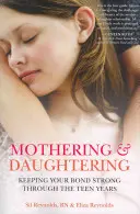 Mothering and Daughtering: Utrzymywanie silnej więzi przez okres nastoletni - Mothering and Daughtering: Keeping Your Bond Strong Through the Teen Years