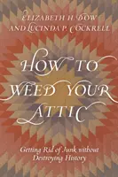 Jak odchwaszczyć strych: Pozbywanie się śmieci bez niszczenia historii - How to Weed Your Attic: Getting Rid of Junk without Destroying History