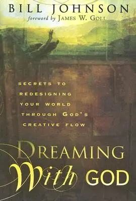 Śnienie z Bogiem: Sekrety przeprojektowywania świata poprzez twórczy przepływ Boga - Dreaming with God: Secrets to Redesigning Your World Through God's Creative Flow