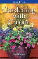 Ogrodnictwo z kolorem: Kreatywne pomysły na kanadyjskie ogrody - Gardening with Colour: Creative Design Ideas for Canadian Gardens