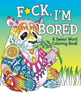 F*ck, I'm Bored: Kolorowanka z przekleństwami - F*ck, I'm Bored: A Swear Word Coloring Book