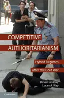 Konkurencyjny autorytaryzm: hybrydowe reżimy po zimnej wojnie - Competitive Authoritarianism: Hybrid Regimes After the Cold War