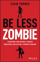 Be Less Zombie: Jak wielkie firmy tworzą dynamiczne innowacje, nieustraszonych liderów i pełnych pasji ludzi - Be Less Zombie: How Great Companies Create Dynamic Innovation, Fearless Leadership and Passionate People