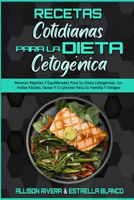 Recetas Cotidianas Para La Dieta Cetognica: Recetas Rpidas Y Equilibradas Para Su Dieta Cetognica. Smaczne, zdrowe i smaczne dania dla całej rodziny - Recetas Cotidianas Para La Dieta Cetognica: Recetas Rpidas Y Equilibradas Para Su Dieta Cetognica. Comidas Fciles, Sanas Y Crujientes Para Su Fami