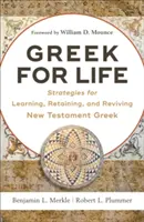 Greka na całe życie: Strategie uczenia się, zachowywania i ożywiania greki Nowego Testamentu - Greek for Life: Strategies for Learning, Retaining, and Reviving New Testament Greek