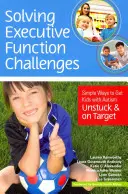 Rozwiązywanie wyzwań funkcji wykonawczych: Proste sposoby na oderwanie dzieci z autyzmem od rzeczywistości i osiągnięcie celu - Solving Executive Function Challenges: Simple Ways to Get Kids with Autism Unstuck and on Target
