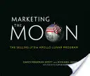 Marketing Księżyca: Sprzedaż programu księżycowego Apollo - Marketing the Moon: The Selling of the Apollo Lunar Program