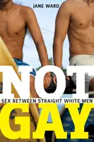 Nie gej: Seks między prostymi białymi mężczyznami - Not Gay: Sex Between Straight White Men