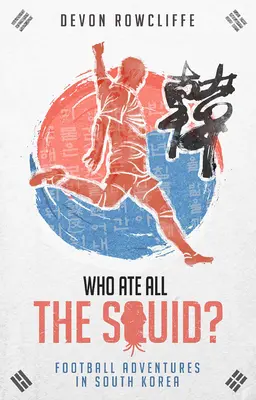 Kto zjadł wszystkie kałamarnice? Piłkarskie przygody w Korei Południowej - Who Ate All the Squid?: Football Adventures in South Korea