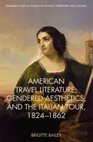 Amerykańska literatura podróżnicza, estetyka płci i włoska podróż, 1824-62 - American Travel Literature, Gendered Aesthetics, and the Italian Tour, 1824-62