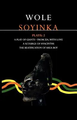 Soyinka Plays: 2: A Play of Giants; From Zia with Love; A Source of Hyacinths; The Beatification of Area Boy