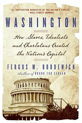 Waszyngton: Jak niewolnicy, idealiści i łajdacy stworzyli stolicę narodu - Washington: How Slaves, Idealists, and Scoundrels Created the Nation's Capital