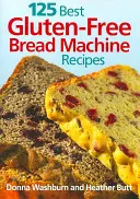 125 najlepszych bezglutenowych przepisów na chleb z automatu - 125 Best Gluten-Free Bread Machine Recipes