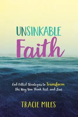 Niezatapialna wiara: Pełne Boga strategie zmieniające sposób myślenia, odczuwania i życia - Unsinkable Faith: God-Filled Strategies to Transform the Way You Think, Feel, and Live