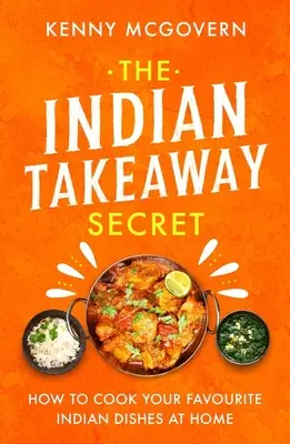 Indyjski sekret jedzenia na wynos: jak gotować ulubione indyjskie potrawy w domu - The Indian Takeaway Secret: How to Cook Your Favourite Indian Dishes at Home