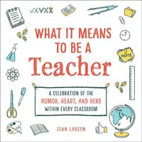 Co to znaczy być nauczycielem: Celebracja humoru, serca i bohatera w każdej klasie - What It Means to Be a Teacher: A Celebration of the Humor, Heart, and Hero in Every Classroom