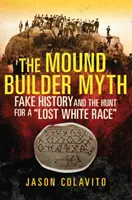 Mit budowniczych kopców: fałszywa historia i polowanie na zaginioną białą rasę - The Mound Builder Myth: Fake History and the Hunt for a Lost White Race