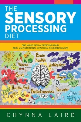 Dieta przetwarzania sensorycznego: Droga jednej mamy do zdrowia mózgu, ciała i odżywiania dzieci z SPD - The Sensory Processing Diet: One Mom's Path of Creating Brain, Body and Nutritional Health for Children with SPD