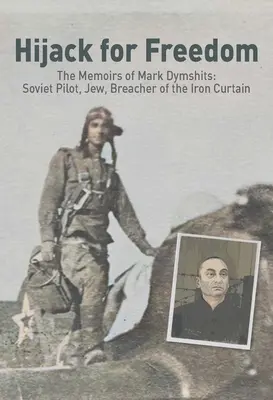 Porwanie dla wolności: Wspomnienia Marka Dymszyca: Radziecki pilot, Żyd, łamacz żelaznej kurtyny - Hijack for Freedom: The Memoirs of Mark Dymshits: Soviet Pilot, Jew, Breacher of the Iron Curtain