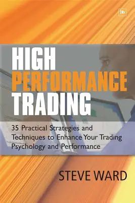 Wysoka wydajność handlu: 35 praktycznych strategii i technik poprawiających psychologię i wydajność handlu - High Performance Trading: 35 Practical Strategies and Techniques to Enhance Your Trading Psychology and Performance