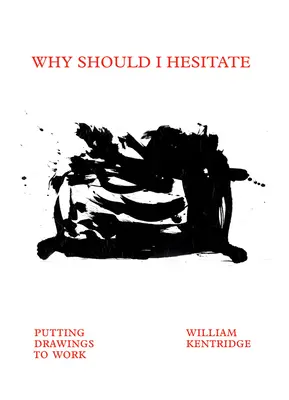 William Kentridge: Why Should I Hesitate: Putting Drawings to Work