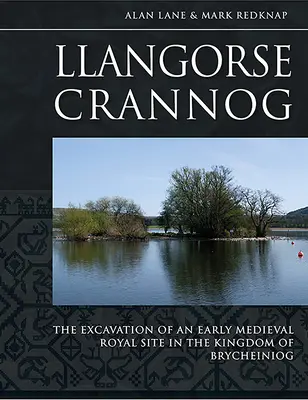 Llangorse Crannog: Wykopaliska wczesnośredniowiecznego królewskiego miejsca w Królestwie Brycheiniog - Llangorse Crannog: The Excavation of an Early Medieval Royal Site in the Kingdom of Brycheiniog