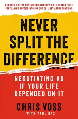 Nigdy nie dziel różnicy: Negocjowanie tak, jakby od tego zależało twoje życie - Never Split the Difference: Negotiating as If Your Life Depended on It