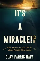 To cud!? Co współczesna nauka mówi nam o popularnych historiach biblijnych? - It's a Miracle!?: What Modern Science Tells Us about Popular Bible Stories