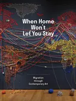 Kiedy dom nie pozwala ci zostać: Migracja przez sztukę współczesną - When Home Won't Let You Stay: Migration Through Contemporary Art