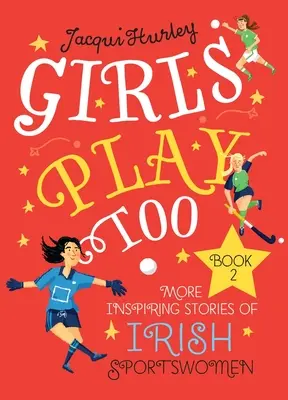 Girls Play Too: Book 2: Więcej inspirujących historii irlandzkich sportsmenek - Girls Play Too: Book 2: More Inspiring Stories of Irish Sportswomen