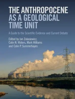 Antropocen jako geologiczna jednostka czasu: Przewodnik po dowodach naukowych i bieżącej debacie - The Anthropocene as a Geological Time Unit: A Guide to the Scientific Evidence and Current Debate