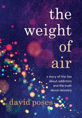 Ciężar powietrza: Opowieść o kłamstwach na temat uzależnienia i prawdzie o wyzdrowieniu - The Weight of Air: A Story of the Lies about Addiction and the Truth about Recovery