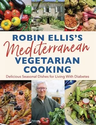 Śródziemnomorska kuchnia wegetariańska Robina Ellisa: Pyszne sezonowe potrawy dla dobrego życia z cukrzycą - Robin Ellis's Mediterranean Vegetarian Cooking: Delicious Seasonal Dishes for Living Well with Diabetes