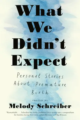 Czego się nie spodziewaliśmy: Osobiste historie o przedwczesnych narodzinach - What We Didn't Expect: Personal Stories about Premature Birth