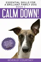 Uspokój się! Krok po kroku do spokojnego, zrelaksowanego i błyskotliwego psa rodzinnego - Calm Down!: Step-by-Step to a Calm, Relaxed, and Brilliant Family Dog