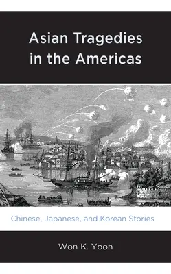 Azjatyckie tragedie w obu Amerykach: Chińskie, japońskie i koreańskie historie - Asian Tragedies in the Americas: Chinese, Japanese, and Korean Stories