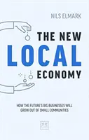 Nowa lokalna gospodarka: jak wielkie firmy przyszłości wyrosną z małych społeczności - New Local Economy: How the Future's Big Businesses Will Grow Out of Small Communities