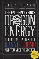 Energia smoka: Sposób myślenia, którego Kanye, Trump i ty potrzebujecie, aby odnieść sukces - Dragon Energy: The Mindset Kanye, Trump and You Need to Succeed