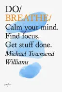 Do Breathe - Uspokój swój umysł. Skup się. Załatw sprawę - Do Breathe - Calm Your Mind. Find Focus. Get Stuff Done