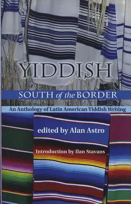 Jidysz na południe od granicy: Antologia latynoamerykańskiej literatury jidysz - Yiddish South of the Border: An Anthology of Latin American Yiddish Writing