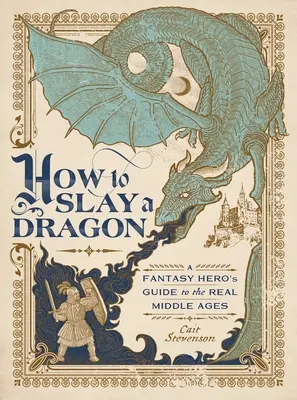 Jak zabić smoka: Przewodnik bohatera fantasy po prawdziwym średniowieczu - How to Slay a Dragon: A Fantasy Hero's Guide to the Real Middle Ages